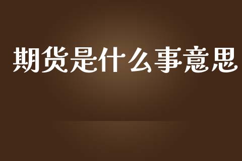 期货是什么事意思_https://cj006.lansai.wang_财经新闻_第1张