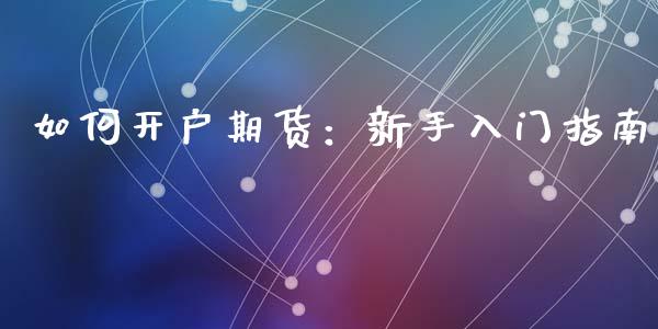 如何开户期货：新手入门指南_https://cj006.lansai.wang_外汇交易_第1张