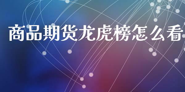商品期货龙虎榜怎么看_期货开户_第1张_期货开户_金融监管_外汇交易_债券资讯_全球市场_财经新闻 商品期货龙虎榜怎么看_https://cj006.lansai.wang_期货开户_第1张