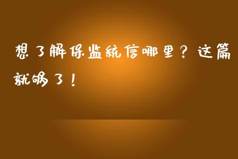 想了解保监统信哪里?这篇就够了!_债券资讯_第1张_期货开户_金融监管_外汇交易_债券资讯_全球市场_财经新闻 想了解保监统信哪里?这篇就够了!_https://cj006.lansai.wang_债券资讯_第1张