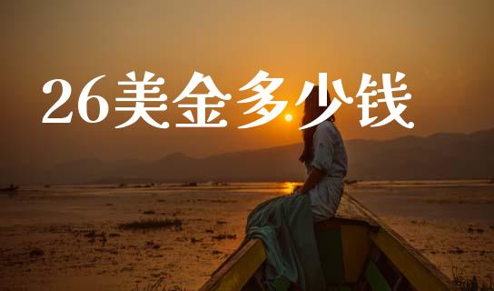26美金多少钱_https://cj006.lansai.wang_外汇交易_第1张