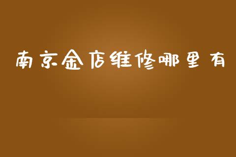 南京金店维修哪里有_https://cj006.lansai.wang_期货开户_第1张