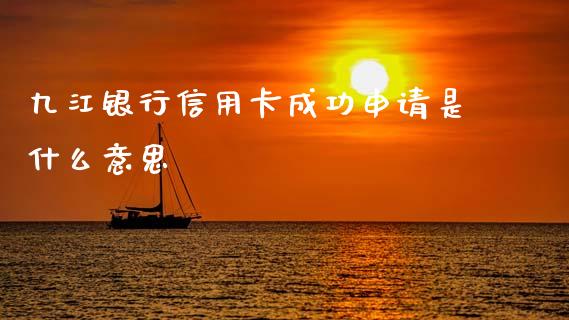 九江银行信用卡成功申请是什么意思_https://cj006.lansai.wang_期货开户_第1张