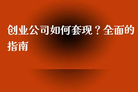 创业公司如何套现？全面的指南_https://cj006.lansai.wang_债券资讯_第1张
