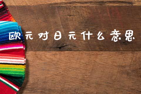 欧元对日元什么意思_https://cj006.lansai.wang_期货开户_第1张