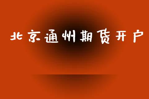 北京通州期货开户_https://cj006.lansai.wang_外汇交易_第1张