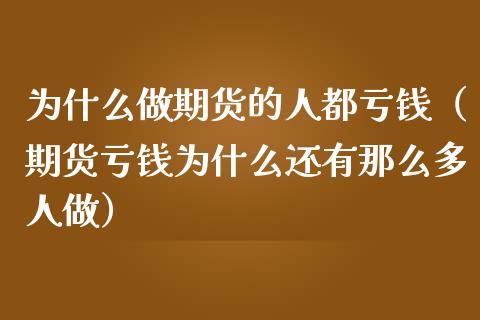 为什么做期货的人都亏钱（期货亏钱为什么还有那么多人做）_https://cj006.lansai.wang_债券资讯_第1张
