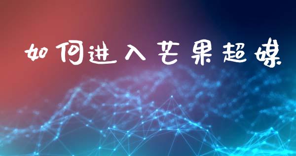 如何进入芒果超媒_https://cj006.lansai.wang_债券资讯_第1张
