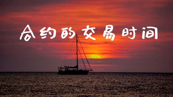 合约的交易时间_https://cj006.lansai.wang_全球市场_第1张