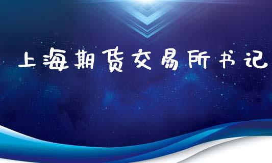 上海期货交易所书记_https://cj006.lansai.wang_外汇交易_第1张