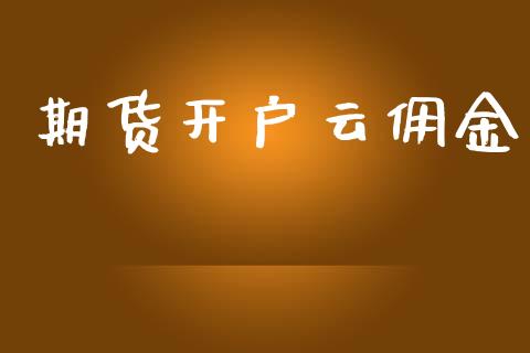 期货开户云佣金_https://cj006.lansai.wang_财经新闻_第1张