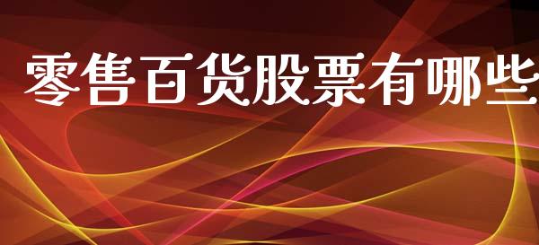 零售百货股票有哪些_https://cj006.lansai.wang_期货开户_第1张