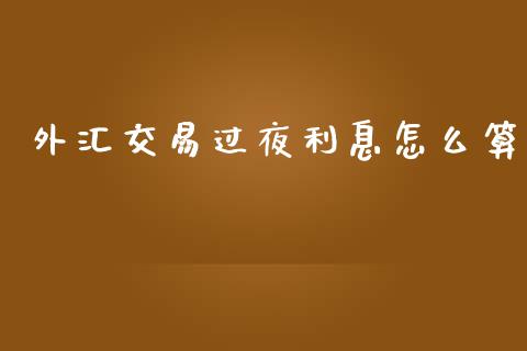 外汇交易过夜利息怎么算_https://cj006.lansai.wang_全球市场_第1张