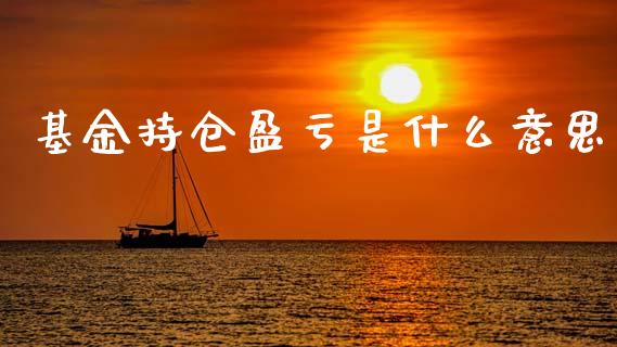 基金持仓盈亏是什么意思_https://cj006.lansai.wang_财经新闻_第1张