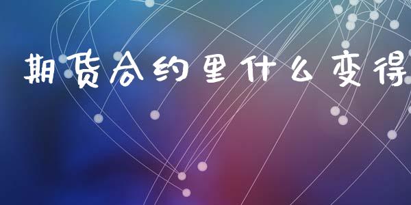 期货合约里什么变得_https://cj006.lansai.wang_债券资讯_第1张
