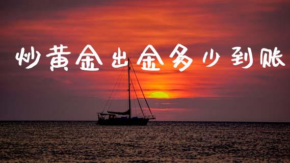 炒黄金出金多少到账_https://cj006.lansai.wang_债券资讯_第1张