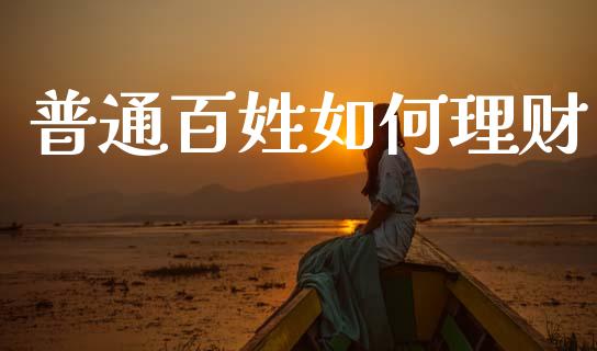 普通百姓如何理财_https://cj006.lansai.wang_债券资讯_第1张