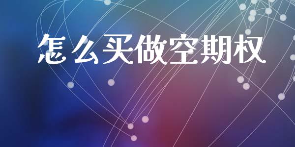 怎么买做空期权_https://cj006.lansai.wang_期货开户_第1张