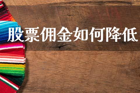 股票佣金如何降低_https://cj006.lansai.wang_财经新闻_第1张