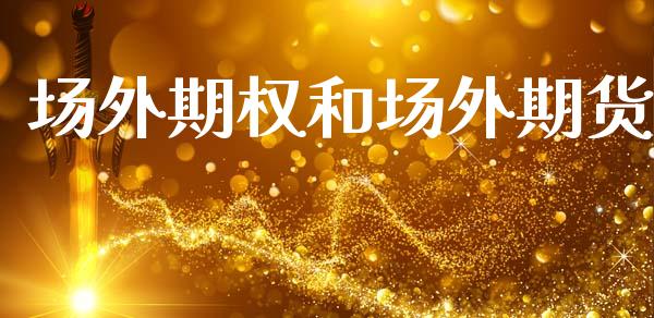 场外期权和场外期货_https://cj006.lansai.wang_期货开户_第1张