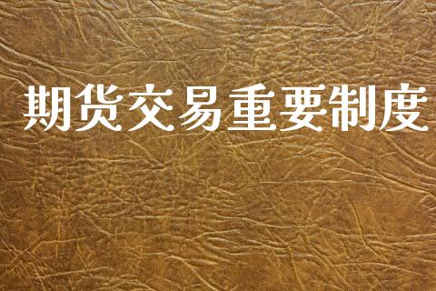 期货交易重要制度_https://cj006.lansai.wang_债券资讯_第1张
