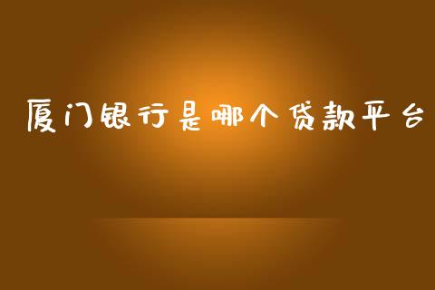 厦门银行是哪个贷款平台_https://cj006.lansai.wang_债券资讯_第1张