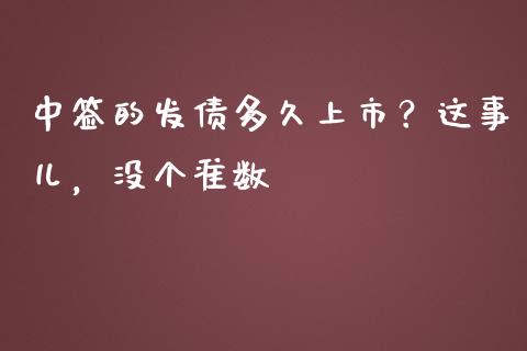 中签的发债多久上市？这事儿，没个准数_https://cj006.lansai.wang_外汇交易_第1张