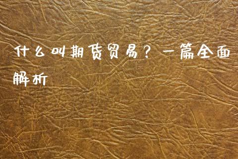 什么叫期货贸易？一篇全面解析_https://cj006.lansai.wang_全球市场_第1张