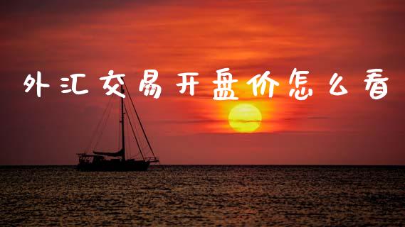 外汇交易开盘价怎么看_https://cj006.lansai.wang_债券资讯_第1张