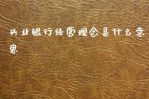 兴业银行经营理念是什么意思_https://cj006.lansai.wang_外汇交易_第1张