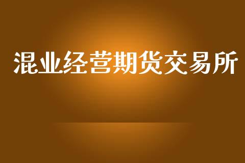 混业经营期货交易所_https://cj006.lansai.wang_全球市场_第1张