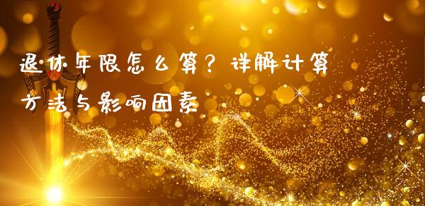 退休年限怎么算？详解计算方法与影响因素_https://cj006.lansai.wang_金融监管_第1张
