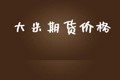 大米期货价格_https://cj006.lansai.wang_财经新闻_第1张