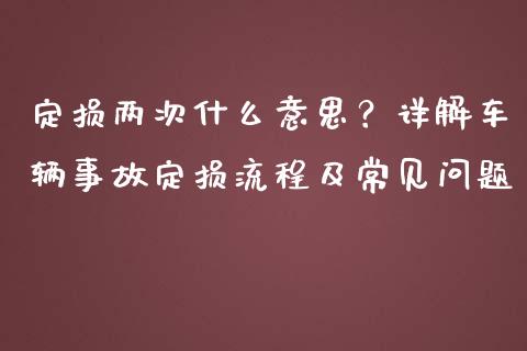 定损两次什么意思？详解车辆事故定损流程及常见问题_https://cj006.lansai.wang_金融监管_第1张