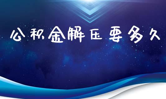 公积金解压要多久_https://cj006.lansai.wang_外汇交易_第1张