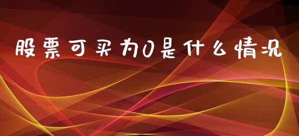 股票可买为0是什么情况_https://cj006.lansai.wang_金融监管_第1张