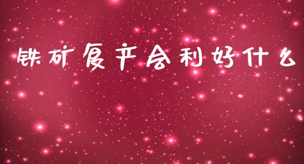 铁矿复产会利好什么_https://cj006.lansai.wang_债券资讯_第1张