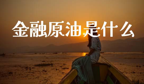 金融原油是什么_https://cj006.lansai.wang_全球市场_第1张