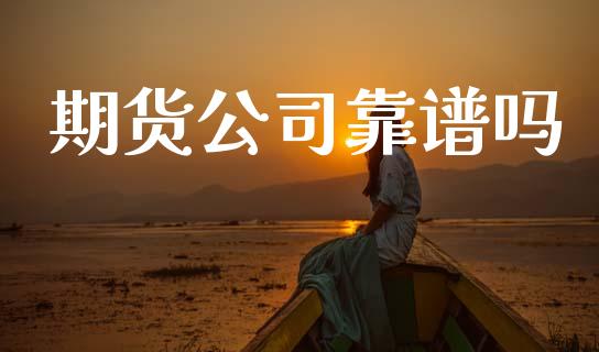 期货公司靠谱吗_https://cj006.lansai.wang_债券资讯_第1张