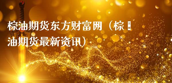 棕油期货东方财富网(棕榈油期货最新资讯)_债券资讯_第1张_期货开户_金融监管_外汇交易_债券资讯_全球市场_财经新闻 棕油期货东方财富网(棕榈油期货最新资讯)_https://cj006.lansai.wang_债券资讯_第1张