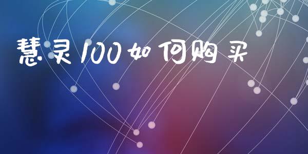 慧灵100如何购买_https://cj006.lansai.wang_期货开户_第1张