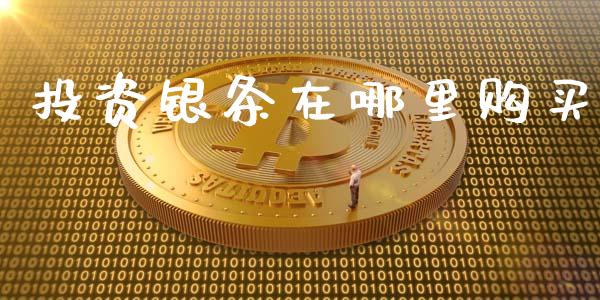 投资银条在哪里购买_https://cj006.lansai.wang_财经新闻_第1张