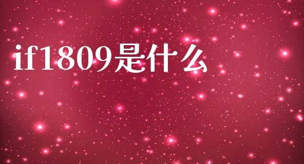 if1809是什么_https://cj006.lansai.wang_财经新闻_第1张