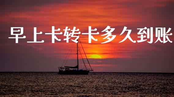 早上卡转卡多久到账_https://cj006.lansai.wang_金融监管_第1张