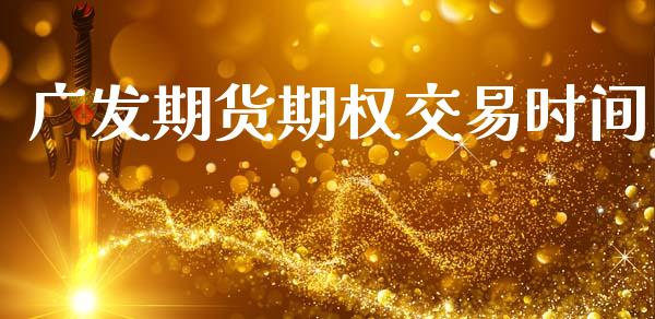 广发期货期权交易时间_https://cj006.lansai.wang_全球市场_第1张