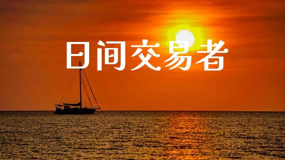 日间交易者_https://cj006.lansai.wang_期货开户_第1张