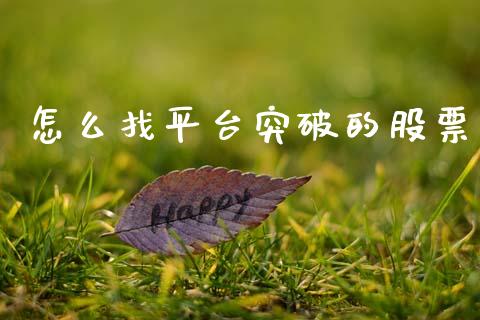 怎么找平台突破的股票_https://cj006.lansai.wang_金融监管_第1张