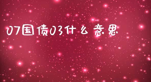 07国债03什么意思_https://cj006.lansai.wang_外汇交易_第1张