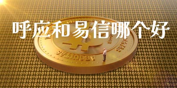 呼应和易信哪个好_https://cj006.lansai.wang_全球市场_第1张