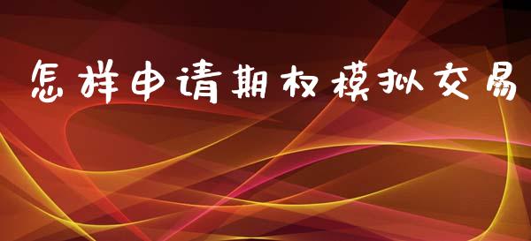 怎样申请期权模拟交易_https://cj006.lansai.wang_财经新闻_第1张